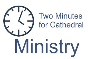 2 Minutes for Cathedral Ministry
