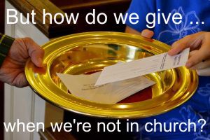 But how do we give … when we’re not in church?