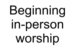 Beginning in-person worship