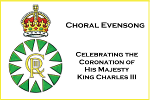 Choral Evensong celebrating the Coronation