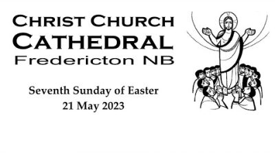 230521 - Seventh Sunday of Easter - Christ Church Cathedral 10:30 AM